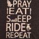 Pray, Eat, Sleep, Ride, Repeat